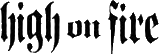 Click here for the official High on Fire website